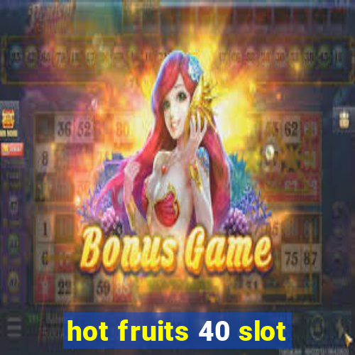 hot fruits 40 slot