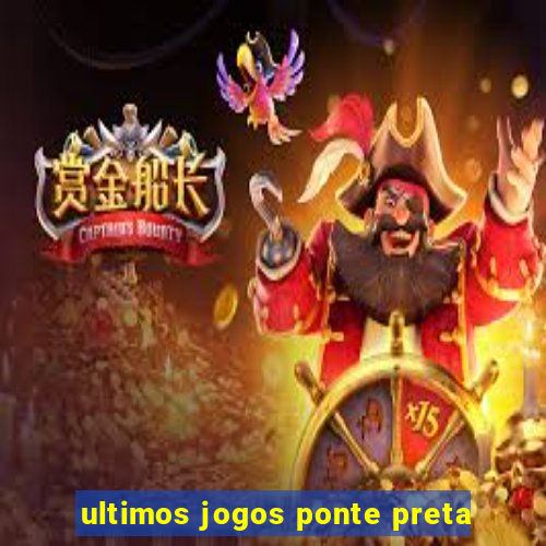 ultimos jogos ponte preta