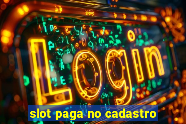 slot paga no cadastro