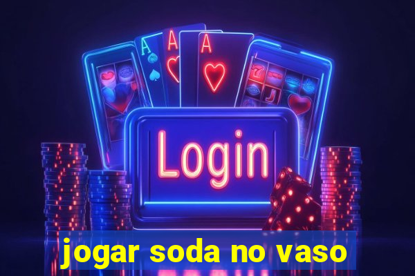 jogar soda no vaso