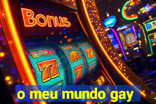 o meu mundo gay