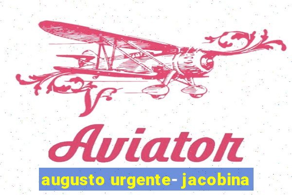 augusto urgente- jacobina