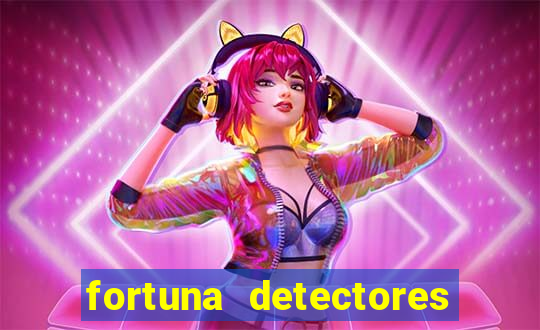 fortuna detectores de metais