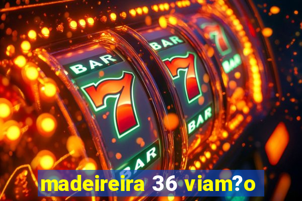 madeireira 36 viam?o