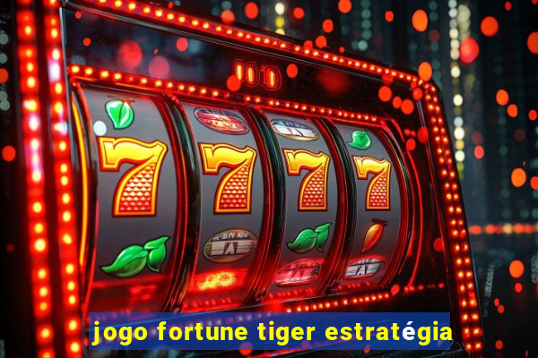 jogo fortune tiger estratégia