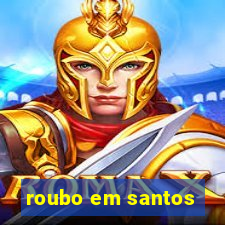 roubo em santos