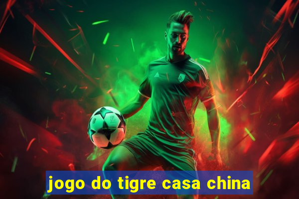 jogo do tigre casa china