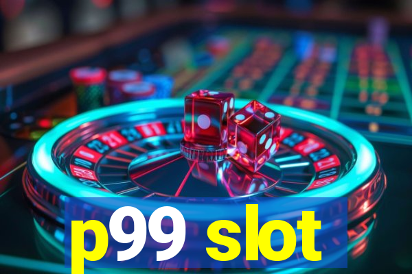 p99 slot