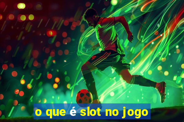 o que é slot no jogo