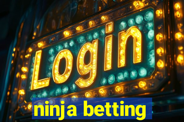 ninja betting