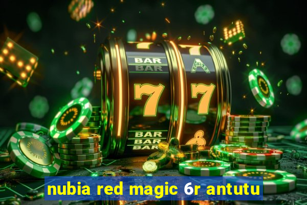 nubia red magic 6r antutu