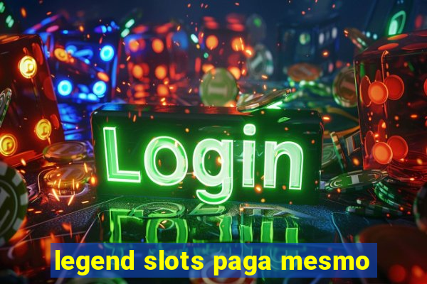 legend slots paga mesmo