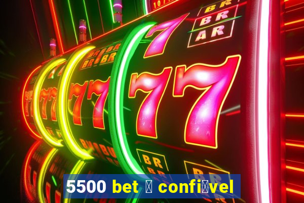 5500 bet 茅 confi谩vel