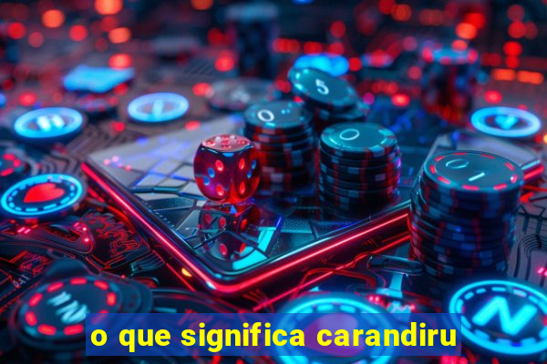 o que significa carandiru