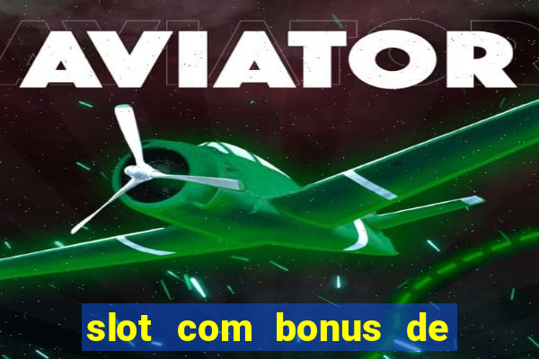 slot com bonus de boas vindas