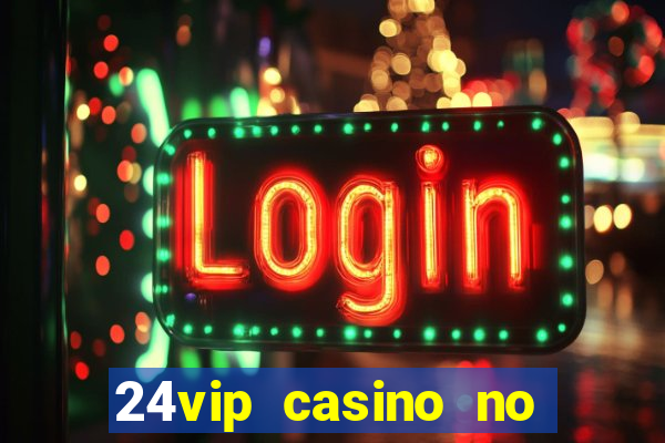 24vip casino no deposit bonus