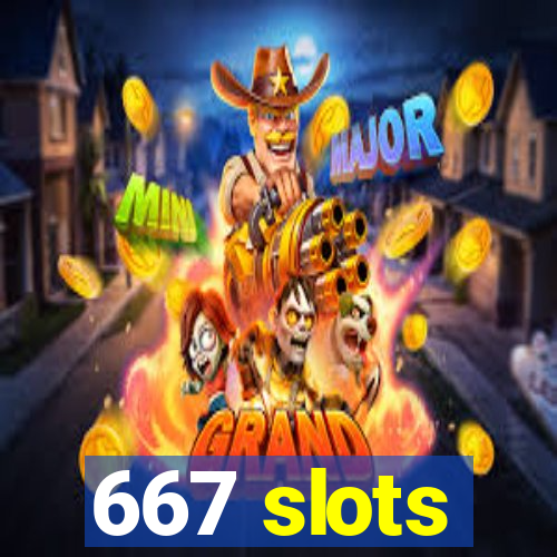 667 slots