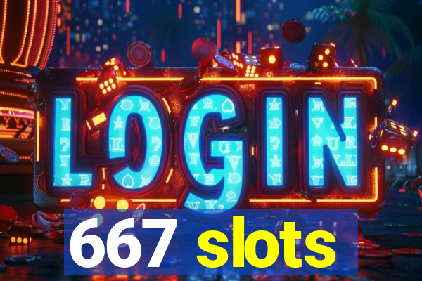 667 slots