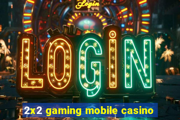 2x2 gaming mobile casino