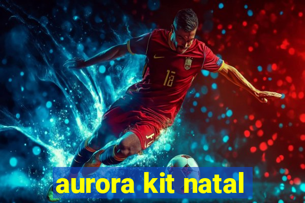 aurora kit natal