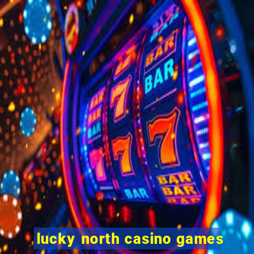 lucky north casino games