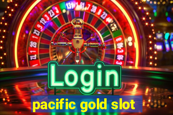 pacific gold slot