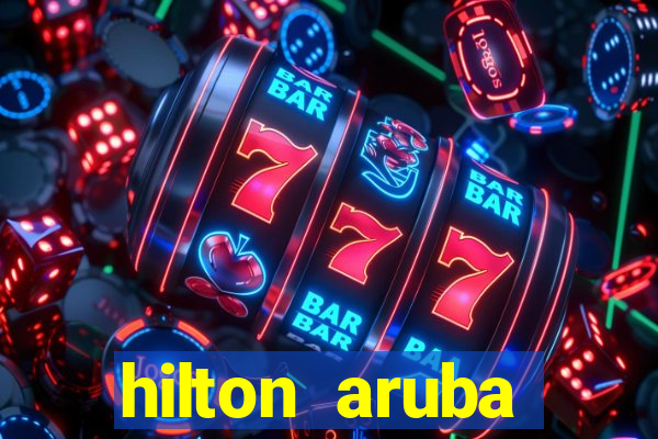 hilton aruba caribbean resort and casino