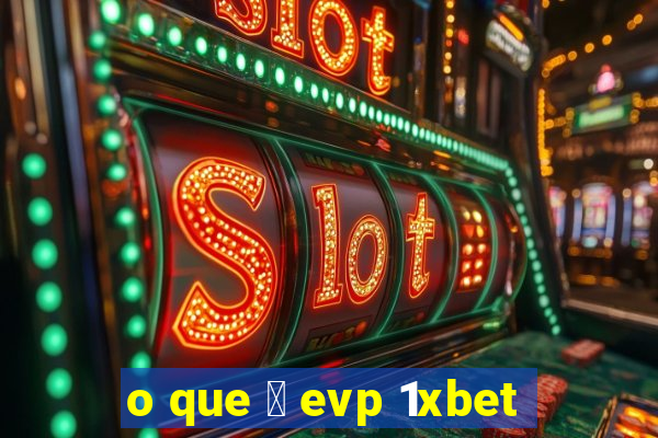 o que 茅 evp 1xbet