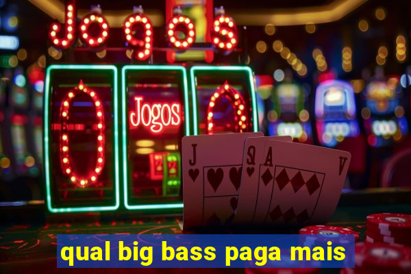 qual big bass paga mais