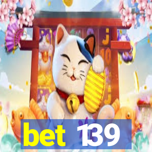 bet 139