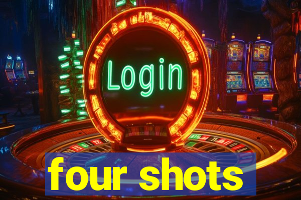 four shots