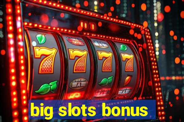 big slots bonus