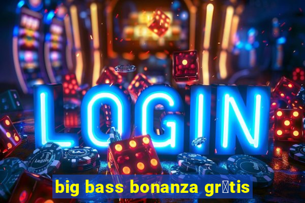 big bass bonanza gr谩tis