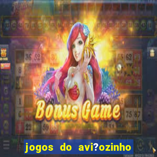 jogos do avi?ozinho que ganha dinheiro