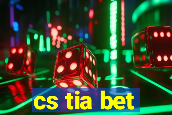 cs tia bet