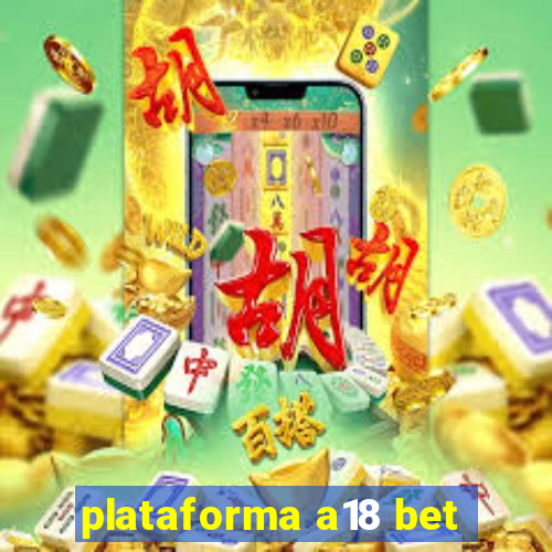 plataforma a18 bet