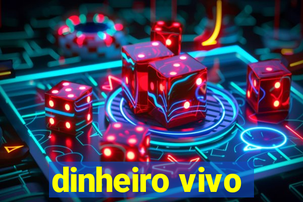 dinheiro vivo