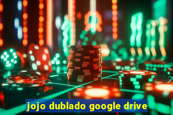 jojo dublado google drive