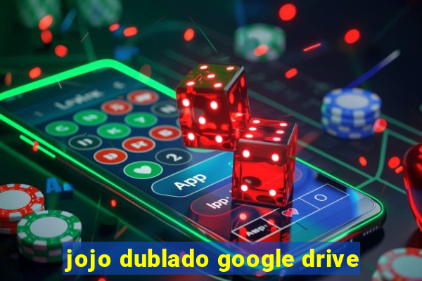 jojo dublado google drive