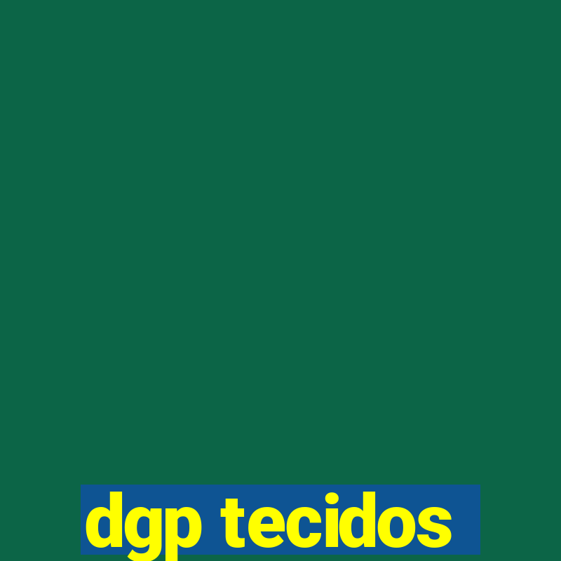 dgp tecidos