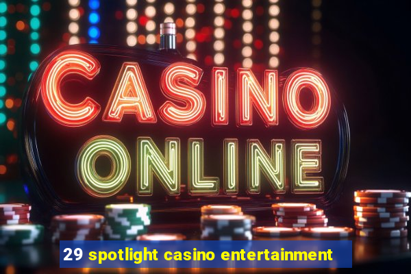 29 spotlight casino entertainment