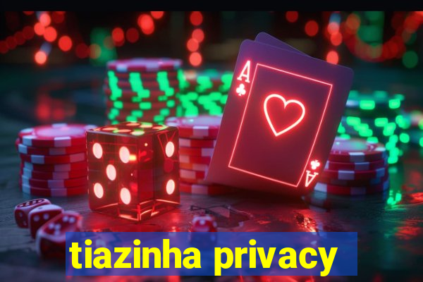 tiazinha privacy