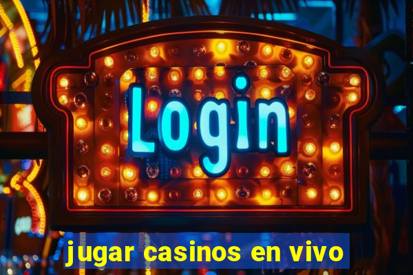 jugar casinos en vivo