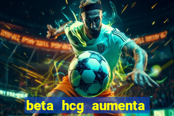 beta hcg aumenta quanto por dia