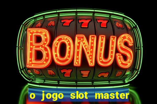 o jogo slot master paga mesmo