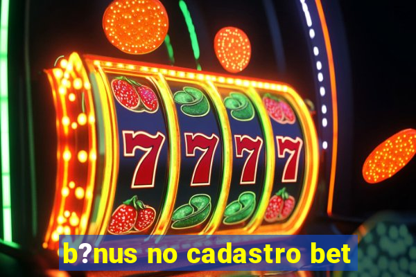 b?nus no cadastro bet