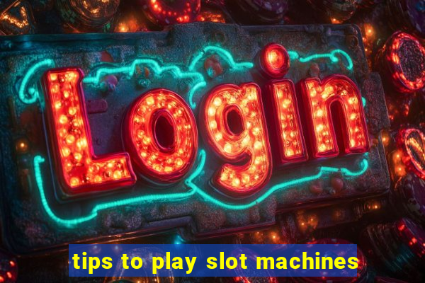 tips to play slot machines