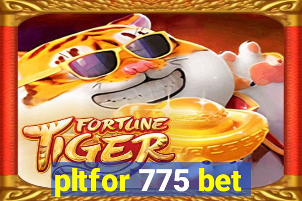 pltfor 775 bet