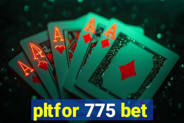 pltfor 775 bet