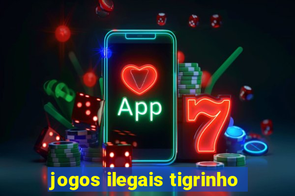 jogos ilegais tigrinho